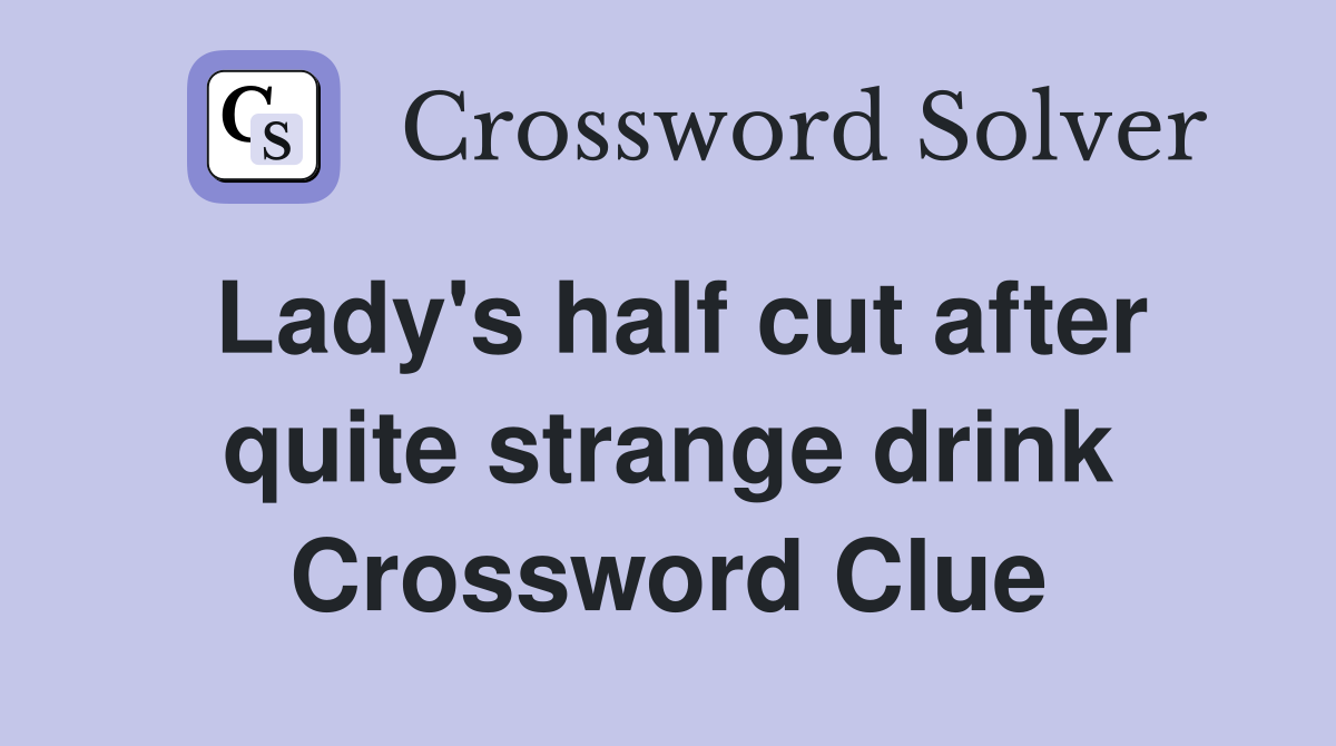 Lady's half cut after quite strange drink Crossword Clue Answers